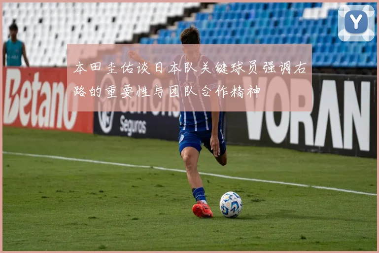 本田圭佑谈日本队关键球员强调右路的重要性与团队合作精神