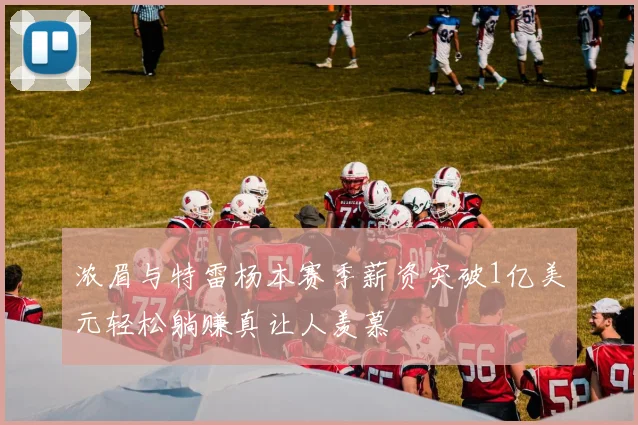 浓眉与特雷杨本赛季薪资突破1亿美元轻松躺赚真让人羡慕